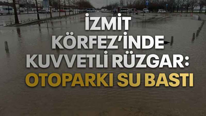 İzmit Körfez’inde kuvvetli rüzgar: Otoparkı su bastı